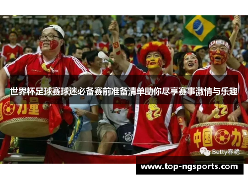 世界杯足球赛球迷必备赛前准备清单助你尽享赛事激情与乐趣
