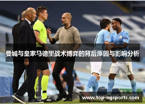 曼城与皇家马德里战术博弈的背后原因与影响分析