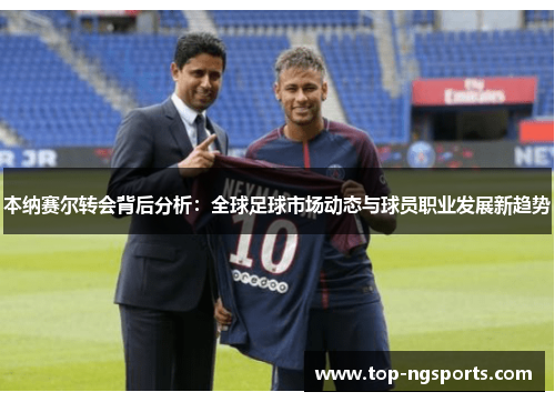 本纳赛尔转会背后分析：全球足球市场动态与球员职业发展新趋势