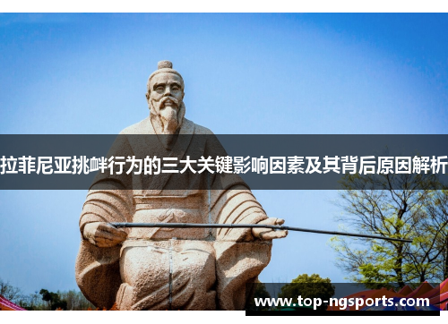 拉菲尼亚挑衅行为的三大关键影响因素及其背后原因解析