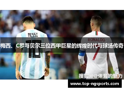 梅西、C罗与贝尔三位西甲巨星的辉煌时代与球场传奇