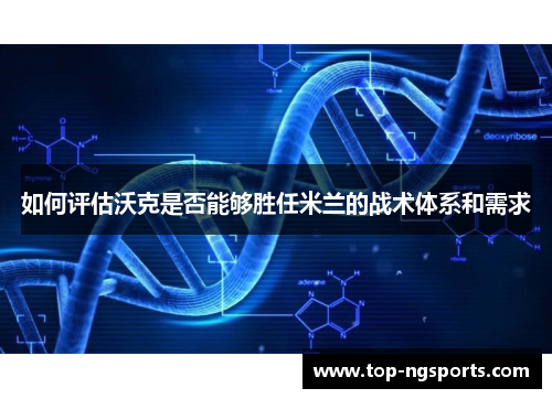如何评估沃克是否能够胜任米兰的战术体系和需求