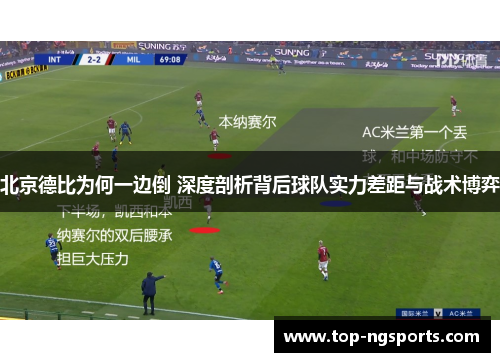 北京德比为何一边倒 深度剖析背后球队实力差距与战术博弈