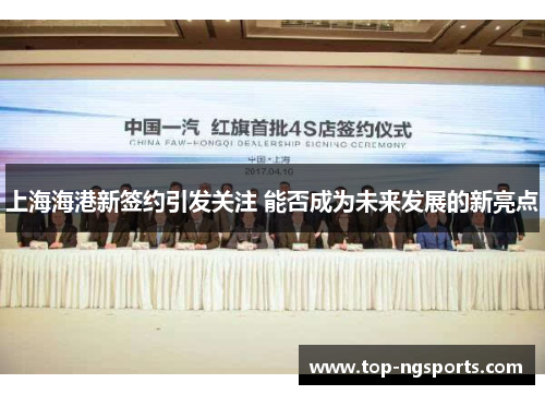 上海海港新签约引发关注 能否成为未来发展的新亮点