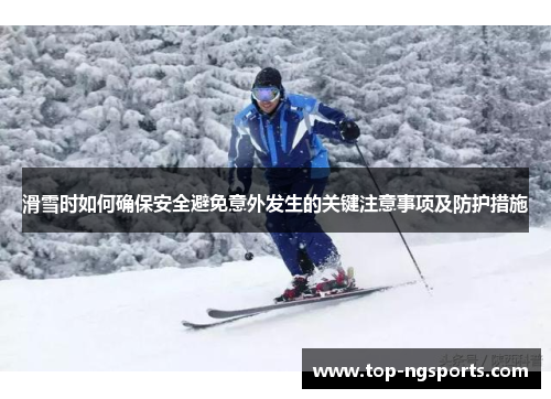滑雪时如何确保安全避免意外发生的关键注意事项及防护措施