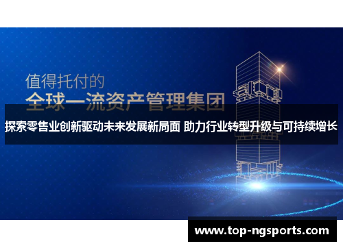 探索零售业创新驱动未来发展新局面 助力行业转型升级与可持续增长