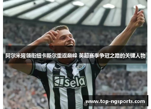 阿尔米隆领衔纽卡斯尔重返巅峰 英超赛季争冠之路的关键人物